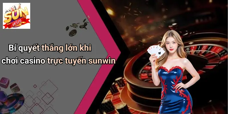 Bí Quyết Thắng Lớn: Khám Phá SUNWIN Và Những Kinh Nghiệm Bất Bại 3 Bí quyết thắng lớn khi chơi casino trực tuyến sunwin
