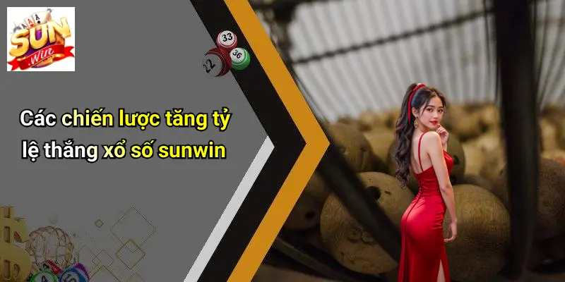 XỔ SỐ SUNWIN: Cơ Hội Đổi Đời Với Nền Tảng Cá Cược Uy Tín 5 Các chiến lược tăng tỷ lệ thắng xổ số sunwin