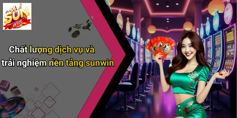 SUNWIN 20 chat-luong-dich-vu-va-trai-nghiem-nen-tang-sunwin