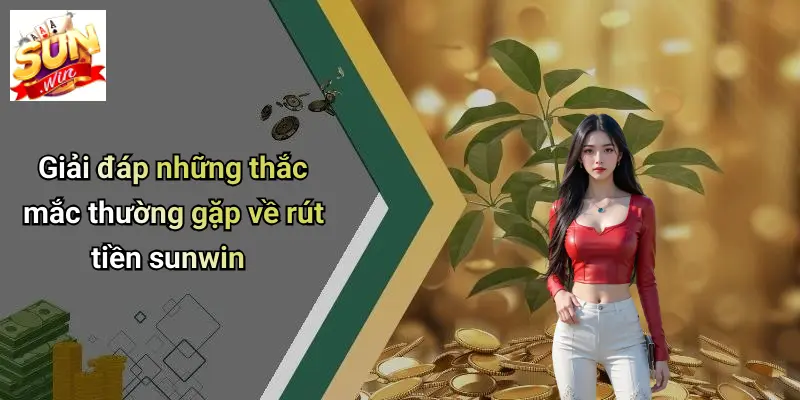 Rút Tiền SUNWIN: Hướng Dẫn Chi Tiết, Lưu Ý Và Giải Đáp Thắc Mắc 4 Giải đáp những thắc mắc thường gặp về rút tiền sunwin