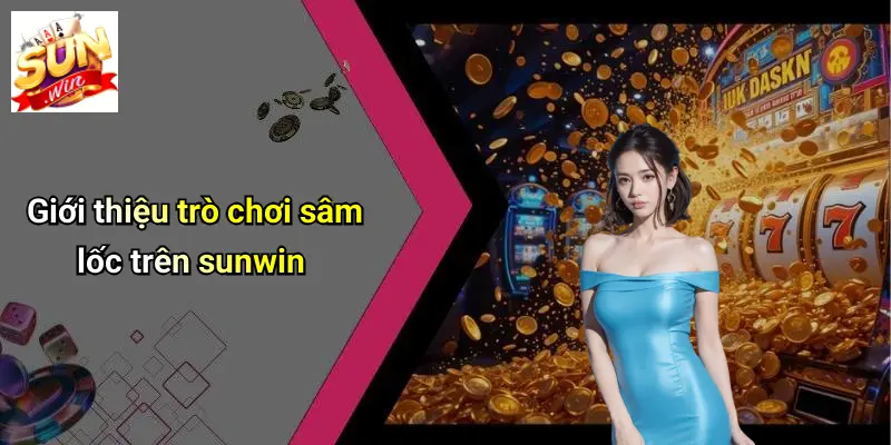Game Bài Sâm Lốc: Đỉnh Cao Trò Chơi Trí Tuệ Trên SUNWIN 1 Giới thiệu trò chơi sâm lốc trên sunwin