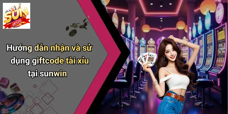 Giftcode Tài Xĩu: Nhận Thưởng Hấp Dẫn, Chơi Thả Ga Cùng SUNWIN 3 Hướng dẫn nhận và sử dụng giftcode tài xỉu tại sunwin