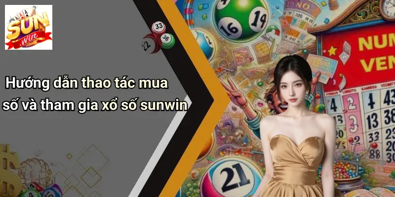 XỔ SỐ SUNWIN: Cơ Hội Đổi Đời Với Nền Tảng Cá Cược Uy Tín 4 Hướng dẫn thao tác mua số và tham gia xổ số sunwin