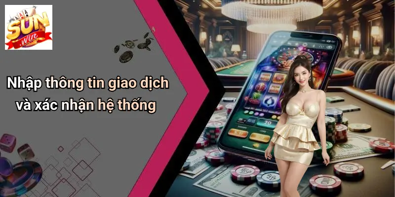 Phương Thức Thanh Toán: Giao Dịch Nhanh Chóng, Tiện Lợi Trên SUNWIN 4 Nhập thông tin giao dịch và xác nhận hệ thống