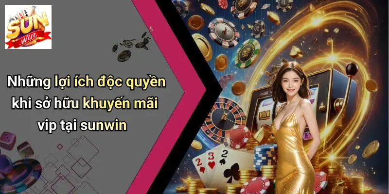 Khuyến Mãi VIP: Đặc Quyền Đỉnh Cao Dành Cho Thành Viên SUNWIN 4 Những lợi ích độc quyền khi sở hữu khuyến mãi vip tại sunwin