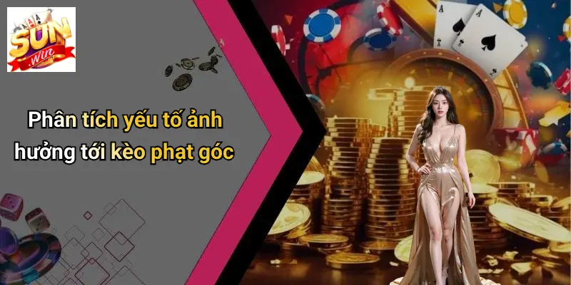 Bí Quyết Soi Keo Phạt Góc: Chinh Phục Thị Trường Cùng SUNWIN 2 Phân tích yếu tố ảnh hưởng tới kèo phạt góc