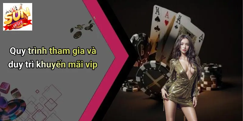 Khuyến Mãi VIP: Đặc Quyền Đỉnh Cao Dành Cho Thành Viên SUNWIN 3 Quy trình tham gia và duy trì khuyến mãi vip