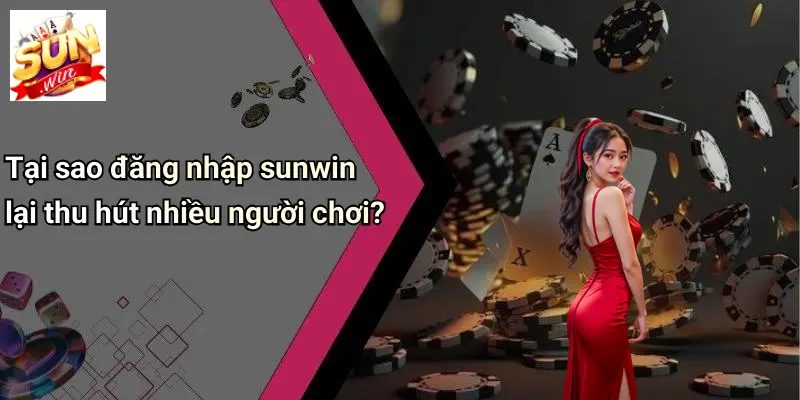 Đăng Nhập SUNWIN: Cánh Cửa Đến Thế Giới Giải Trí Đỉnh Cao 1 Tại sao đăng nhập sunwin lại thu hút nhiều người chơi?