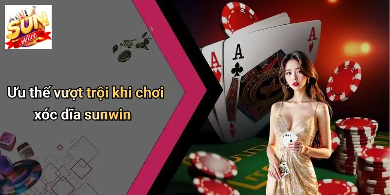XÓC DĨA SUNWIN: Trải Nghiệm Đỉnh Cao Tại Sảnh Casino Sôi Động 3 Ưu thế vượt trội khi chơi xóc dĩa sunwin