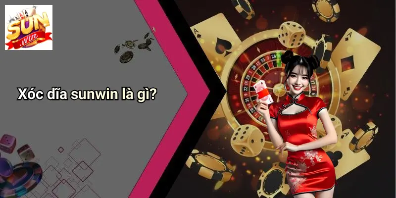 XÓC DĨA SUNWIN: Trải Nghiệm Đỉnh Cao Tại Sảnh Casino Sôi Động 1 Xóc dĩa sunwin là gì?